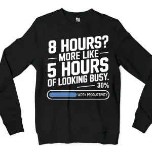 8 Hours, More Like 5 Hours Of Looking Busy Men/Unisex Long Sleeve Sweatshirt in Black Color