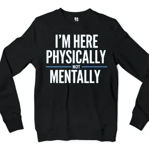 I’m Here Physically, Not Mentally Men/Unisex Long Sleeve Sweatshirt in Black Color