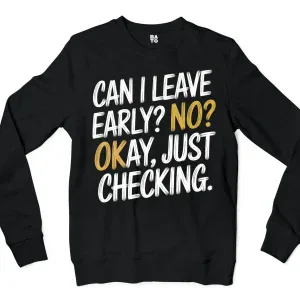 Can I Leave Early? No? Okay, Just Checking Men/Unisex Long Sleeve Sweatshirt in Black Color