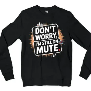 Don’t Worry, I Am Still On Mute Men/Unisex Long Sleeve Sweatshirt in Black Color
