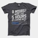 8 Hours, More Like 5 Hours Of Looking Busy Men/Unisex T-Shirt in Heather Dark Grey Color