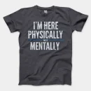 I’m Here Physically, Not Mentally Men/Unisex T-Shirt in Heather Dark Grey Color