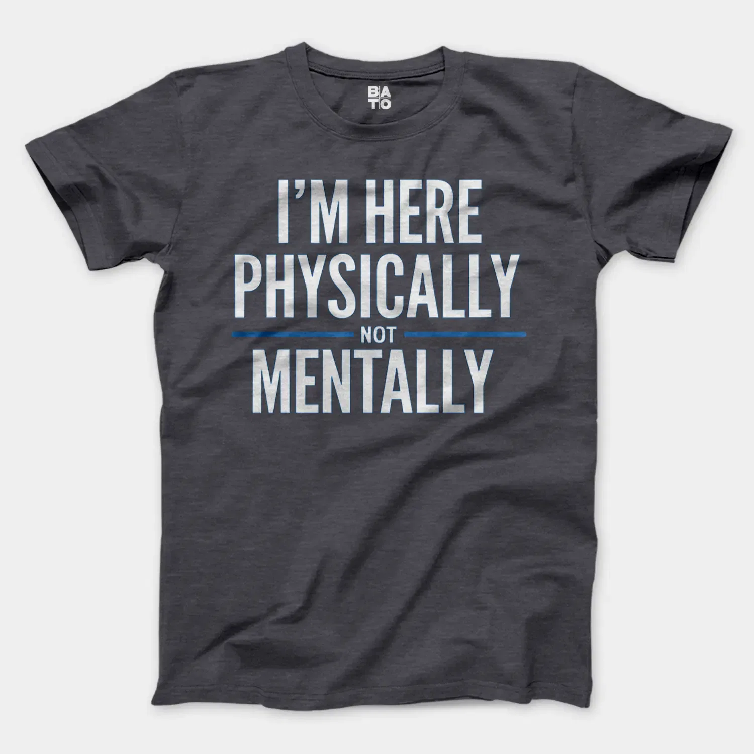 I’m Here Physically, Not Mentally Men/Unisex T-Shirt in Heather Dark Grey Color