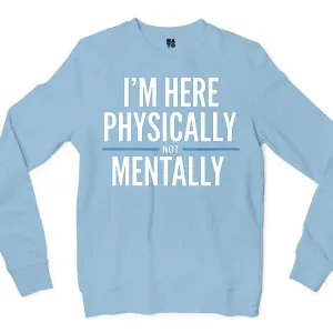 I’m Here Physically, Not Mentally Men/Unisex Long Sleeve T-Shirt in Light Blue Color