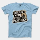 I’m Just Here For The Paycheck Men/Unisex T-Shirt in Light Blue Color
