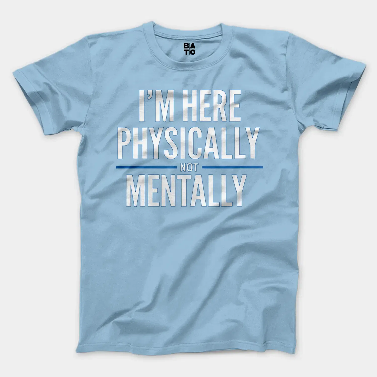 I’m Here Physically, Not Mentally Men/Unisex T-Shirt in Light Blue Color