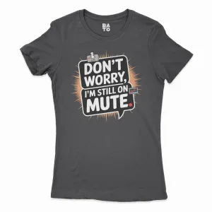Don’t Worry, I Am Still On Mute Women's T-Shirt in Solid Black Color