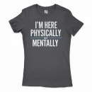 I’m Here Physically, Not Mentally Women's T-Shirt in Solid Black Color