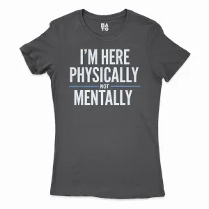 I’m Here Physically, Not Mentally Women's T-Shirt in Solid Black Color