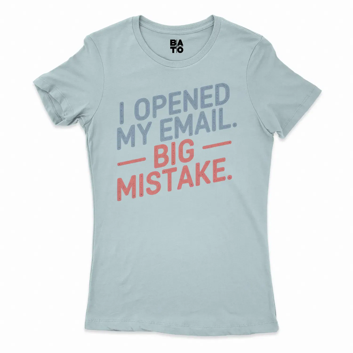 I Opened My Email, Big Mistake Women's T-Shirt in Solid Light Blue Color