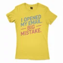 I Opened My Email, Big Mistake Women's T-Shirt in Solid Vibrant Yellow Color