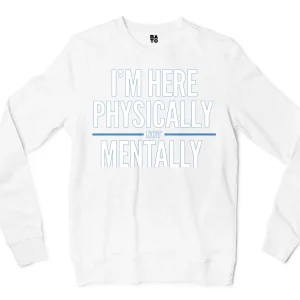 I’m Here Physically, Not Mentally Men/Unisex Long Sleeve Sweatshirt in White Color