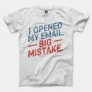 I Opened My Email, Big Mistake Men/Unisex T-Shirt in White Color