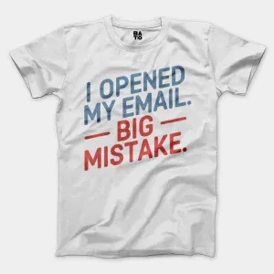 I Opened My Email, Big Mistake Men/Unisex T-Shirt in White Color
