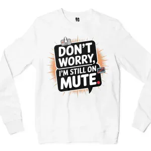 Don’t Worry, I Am Still On Mute Men/Unisex Long Sleeve Sweatshirt in White Color