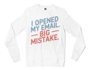 I Opened My Email, Big Mistake Men/Unisex Long Sleeve T-Shirt in White Color