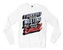 I Survived Another Meeting That Should’ve Been An Email Men/Unisex Long Sleeve Sweatshirt in White Color