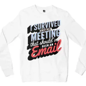 I Survived Another Meeting That Should’ve Been An Email Men/Unisex Long Sleeve Sweatshirt in White Color
