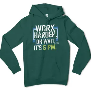 Work Harder, Oh Wait Its 5Pm Men/Unisex Hoodie in Alpine Green Color