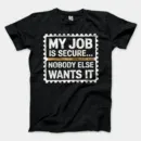 My Job Is Secure, Nobody Else Wants It Men/Unisex T-Shirt in Black Color