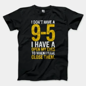 I Dont Have A 9 5, I Have A Open My Eyes To When I Close Them Men/Unisex T-Shirt in Black Color