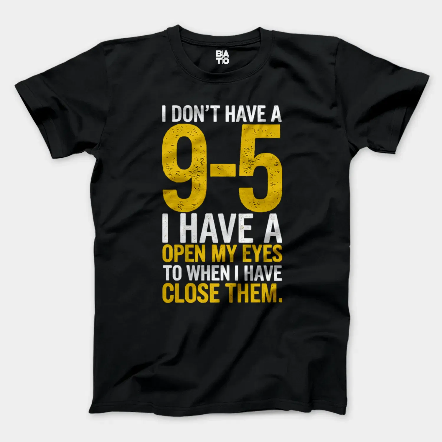 I Dont Have A 9 5, I Have A Open My Eyes To When I Close Them Men/Unisex T-Shirt in Black Color