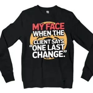 My Face When The Client Says One Last Change Men/Unisex Long Sleeve Sweatshirt in Black Color