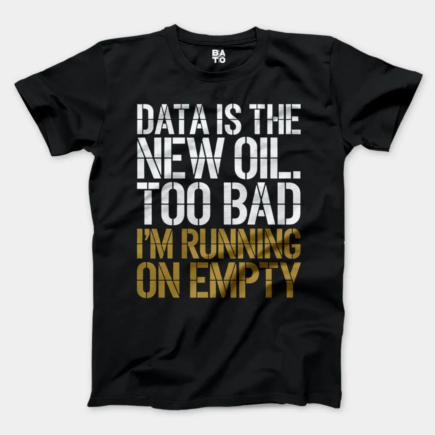 Data Is The New Oil, Too Bad, Im Running On Empty Men/Unisex T-Shirt in Black Color