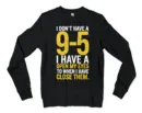 I Dont Have A 9 5, I Have A Open My Eyes To When I Close Them Men/Unisex Long Sleeve T-Shirt in Black Color