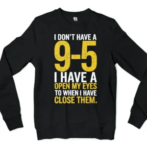 I Dont Have A 9 5, I Have A Open My Eyes To When I Close Them Men/Unisex Long Sleeve T-Shirt in Black Color