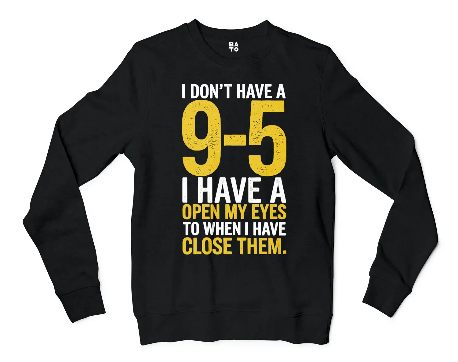 I Dont Have A 9 5, I Have A Open My Eyes To When I Close Them Men/Unisex Long Sleeve T-Shirt in Black Color