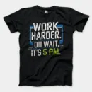 Work Harder, Oh Wait Its 5Pm Men/Unisex T-Shirt in Black Color