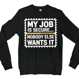 My Job Is Secure, Nobody Else Wants It Men/Unisex Long Sleeve T-Shirt in Black Color