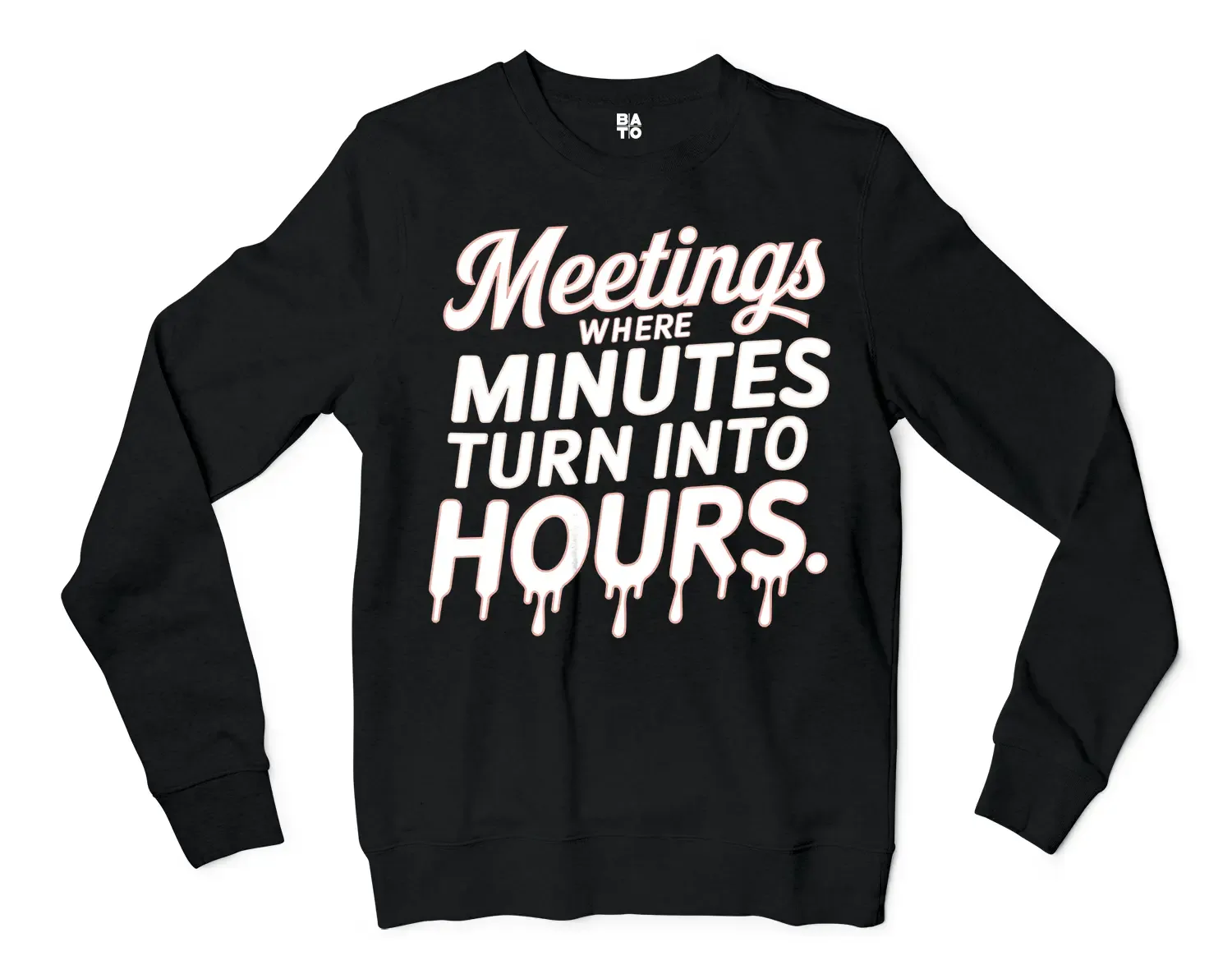 Meetings, Where Minutes Turn Into Hours Men/Unisex Long Sleeve Sweatshirt in Black Color