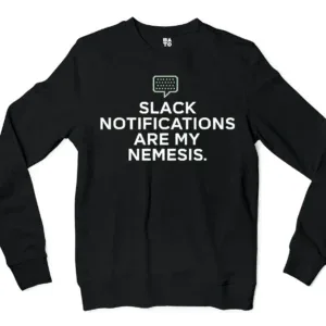 Slack Notifications Are My Nemesis Men/Unisex Long Sleeve Sweatshirt in Black Color