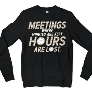 Meetings, Where Minutes Are Kept And Hours Are Lost Men/Unisex Long Sleeve Sweatshirt in Black Color