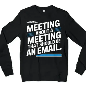 Meeting About A Meeting That Should Be An Email Men/Unisex Long Sleeve Sweatshirt in Black Color