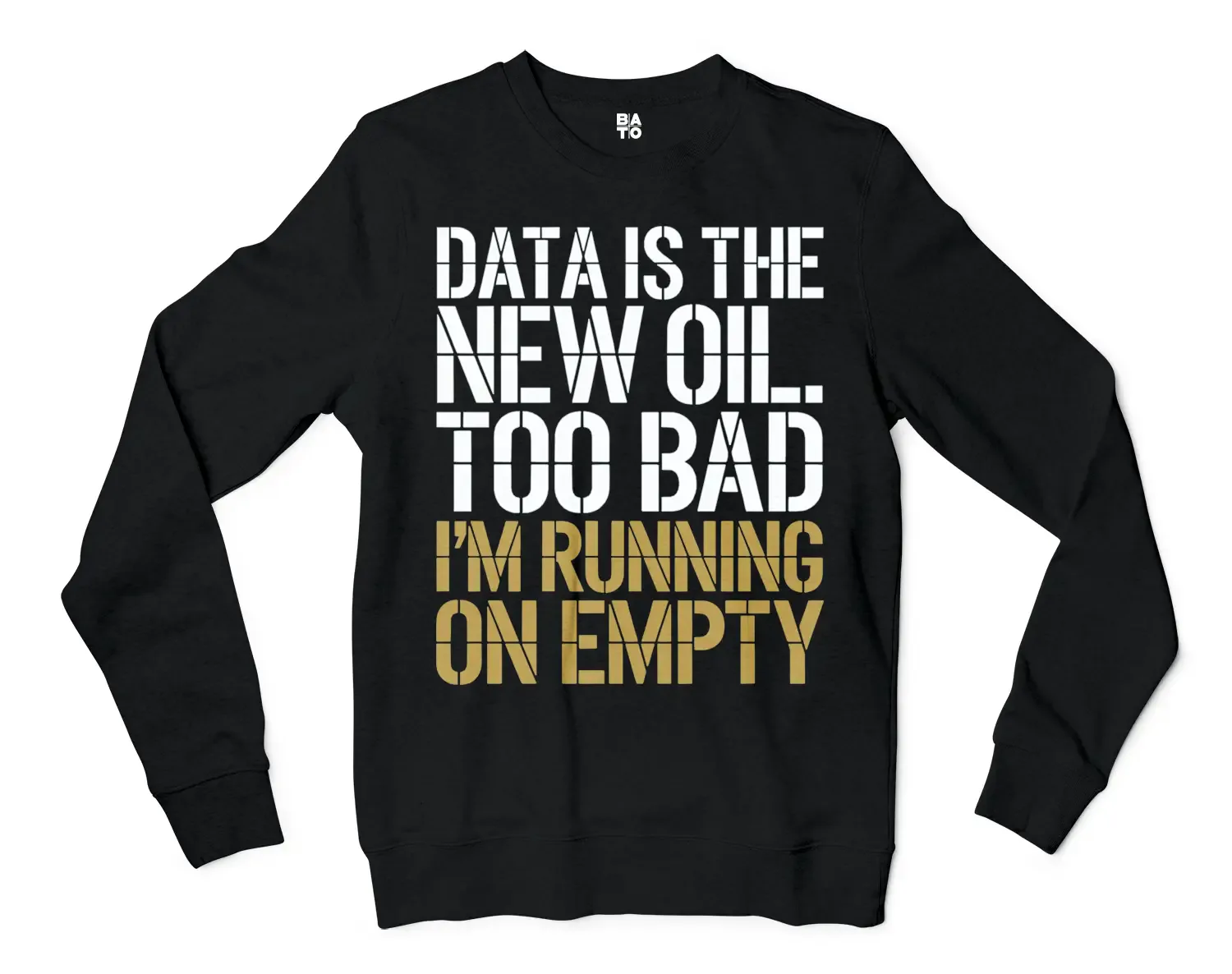 Data Is The New Oil, Too Bad, Im Running On Empty Men/Unisex Long Sleeve Sweatshirt in Black Color