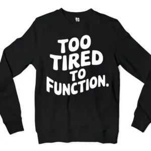 To Tired To Function Men/Unisex Long Sleeve Sweatshirt in Black Color