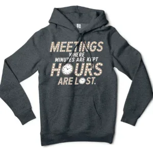 Meetings, Where Minutes Are Kept And Hours Are Lost Men/Unisex Hoodie in Charcoal Heather Color