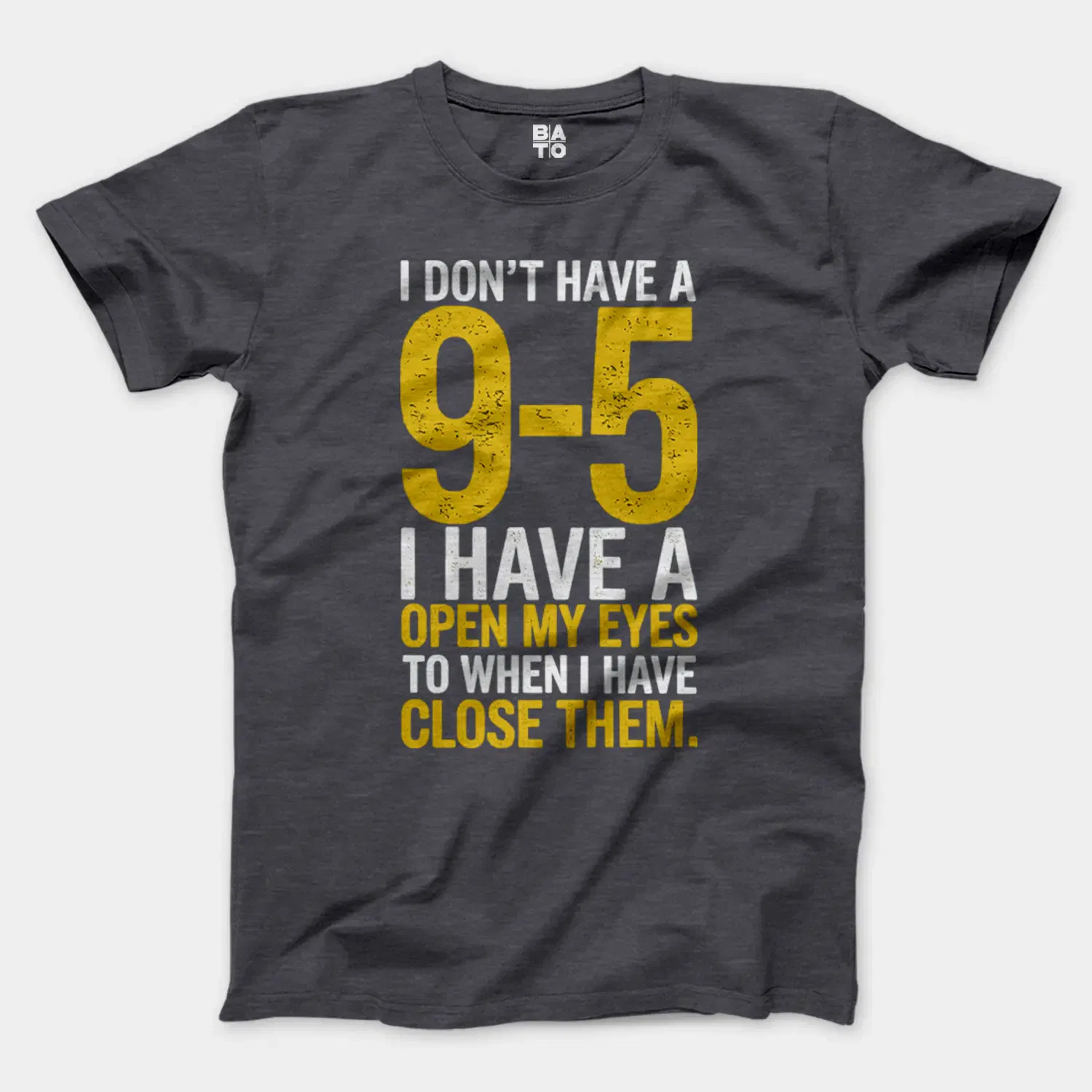 I Dont Have A 9 5, I Have A Open My Eyes To When I Close Them Men/Unisex T-Shirt in Heather Dark Grey Color