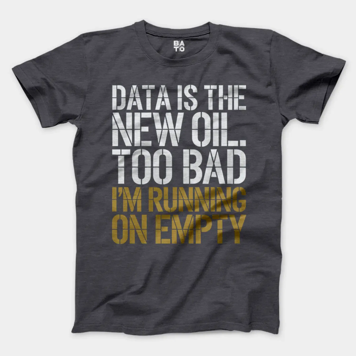 Data Is The New Oil, Too Bad, Im Running On Empty Men/Unisex T-Shirt in Heather Dark Grey Color