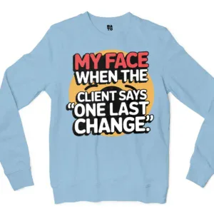 My Face When The Client Says One Last Change Men/Unisex Long Sleeve T-Shirt in Light Blue Color