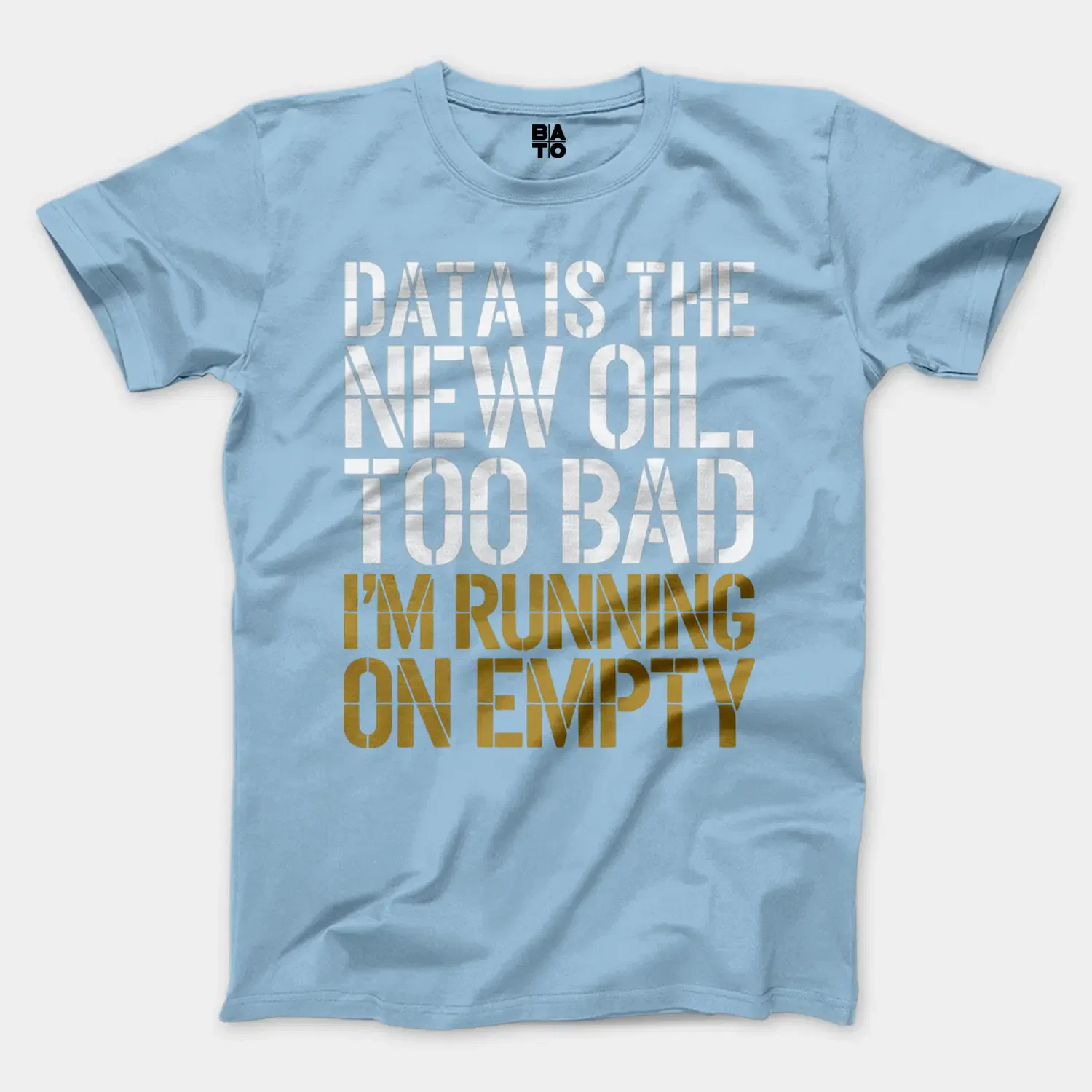 Data Is The New Oil, Too Bad, Im Running On Empty Men/Unisex T-Shirt in Light Blue Color