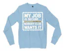 My Job Is Secure, Nobody Else Wants It Men/Unisex Long Sleeve T-Shirt in Light Blue Color