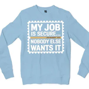My Job Is Secure, Nobody Else Wants It Men/Unisex Long Sleeve T-Shirt in Light Blue Color