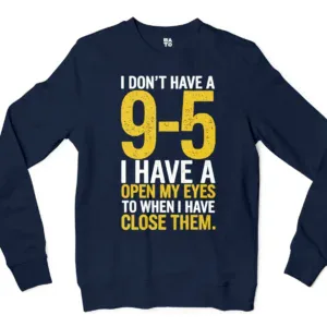 I Dont Have A 9 5, I Have A Open My Eyes To When I Close Them Men/Unisex Long Sleeve Sweatshirt in Navy Color