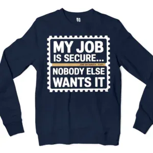 My Job Is Secure, Nobody Else Wants It Men/Unisex Long Sleeve Sweatshirt in Navy Color