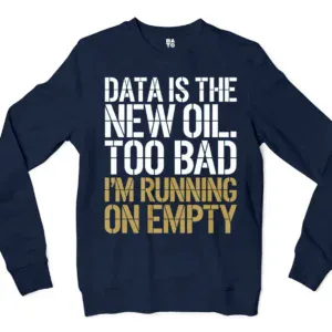 Data Is The New Oil, Too Bad, Im Running On Empty Men/Unisex Long Sleeve T-Shirt in Navy Color