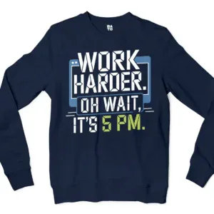 Work Harder, Oh Wait Its 5Pm Men/Unisex Long Sleeve Sweatshirt in Navy Color